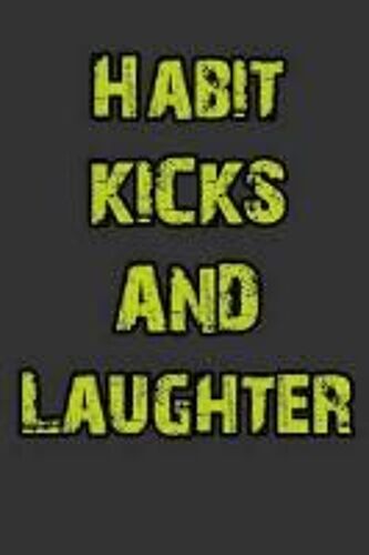 Habit, Kicks And Laughter
