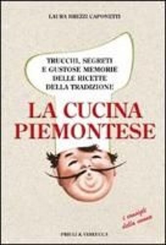 La Cucina Piemontese. Trucchi, Segreti E Gustose Memorie Delle Ricette Della Tradizione