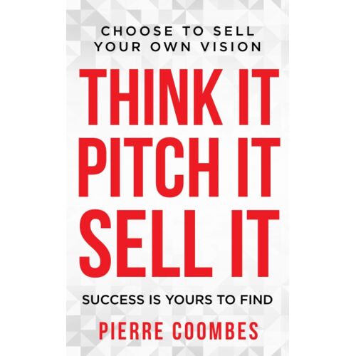 Think It. Pitch It. Sell It.: Choose To Sell Your Own Vision.