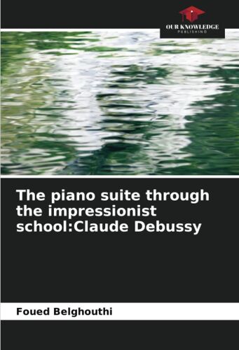 The Piano Suite Through The Impressionist School:Claude Debussy