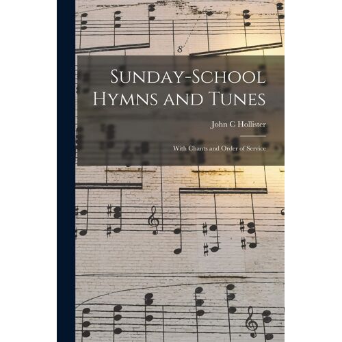 Sunday-School Hymns And Tunes: With Chants And Order Of Service