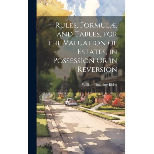 Rules, Formulæ, And Tables, For The Valuation Of Estates, In Possession Or In Reversion