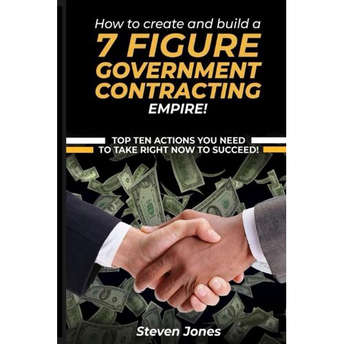 How To Create And Build A 7 Figure Government Contracting Empire