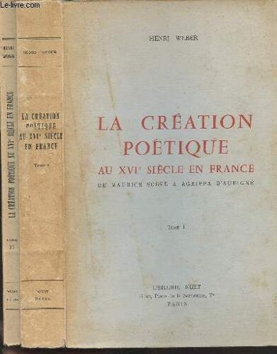 La Création Poétique Au Xvie Siècle En France, De Maurice Scève À Agrippa D Aubigné - En 2 Tomes