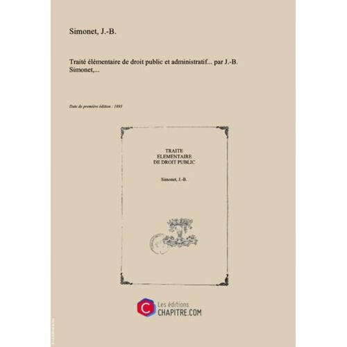 Traité Élémentaire De Droit Public Et Administratif... Par J.-B. Simonet,... [Édition 1893]