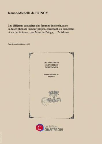 Les Différens Caractères Des Femmes Du Siècle, Avec La Description De L'amour-Propre, Contenant Six Caractères Et Six Perfections Par Mme De Pringy,  2e Édition [Edition De 1699]