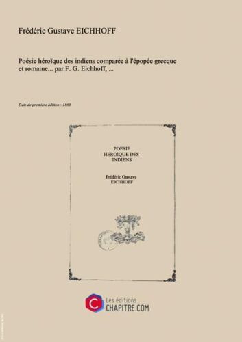 Poésie Héroïque Des Indiens Comparée À L'épopée Grecque Et Romaine... Par F. G. Eichhoff,... [Edition De 1860]