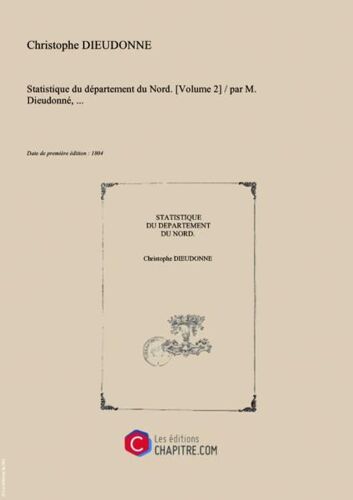 Statistique Du Département Du Nord. [Volume 2]   Par M. Dieudonné,... [Edition De 1804]
