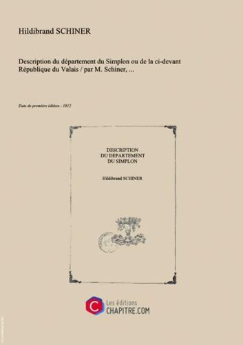 Description Du Département Du Simplon Ou De La Ci-Devant République Du Valais ([Reprod.])   Par M. Schiner,... [Edition De 1812]