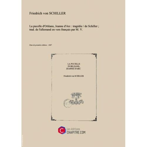 "La Pucelle D'orléans, Jeanne D'arc : Tragédie   De Schiller - Trad. De L'allemand En Vers Français Par M. V. [Edition De 1887]"