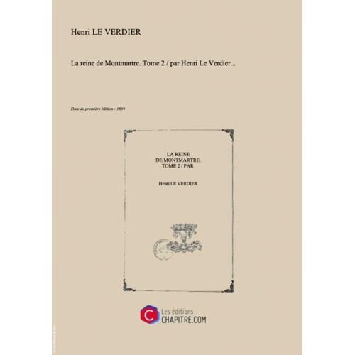 La Reine De Montmartre. Tome 2   Par Henri Le Verdier... [Edition De 1894]