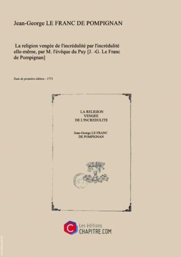 La Religion Vengée De L'incrédulité Par L'incrédulité Elle-Même , Par M. L'évêque Du Puy [J.-G. Le Franc De Pompignan] [Edition De 1772]
