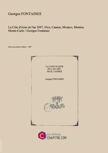 La Côte D'azur En L'an 1897, Nice, Cannes, Monaco, Menton, Monte-Carlo   Georges Fontaines [Edition De 1897]