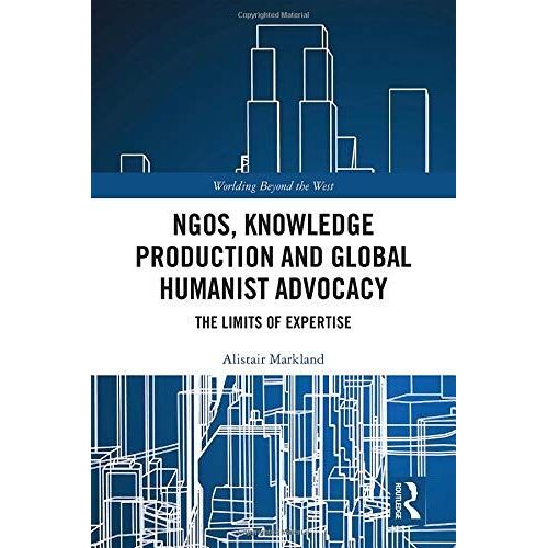 Ngos, Knowledge Production And Global Humanist Advocacy : The Limits Of Expertise