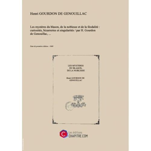 Les Mystères Du Blason, De La Noblesse Et De La Féodalité : Curiosités, Bizarreries Et Singularités   Par H. Gourdon De Genouillac,... [Edition De 1868]