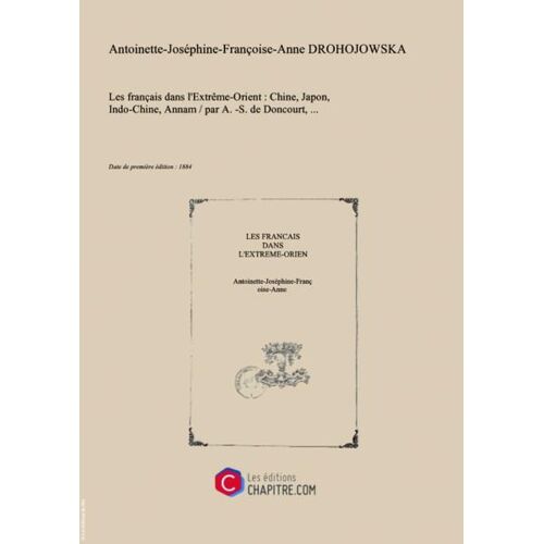 Les Français Dans L'extrême-Orient : Chine, Japon, Indo-Chine, Annam   Par A.-S. De Doncourt,... [Edition De 1884]