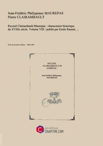 Recueil Clairambault-Maurepas : Chansonnier Historique Du Xviiie Siècle. Volume Viii   Publié Par Emile Raunié,... [Edition De 1880-1884]