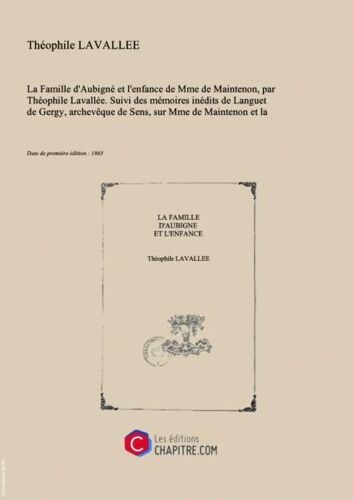 La Famille D'aubigné Et L'enfance De Mme De Maintenon, Par Théophile Lavallée. Suivi Des Mémoires Inédits De Languet De Gergy, Archevêque De Sens, Sur Mme De Maintenon Et La Cour De Louis Xiv [Edition De 1863]