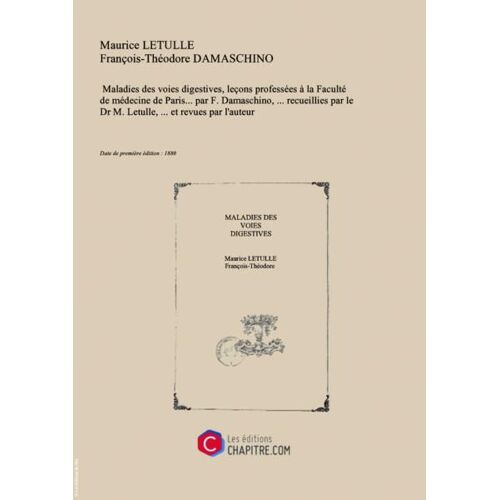 Maladies Des Voies Digestives, Leçons Professées À La Faculté De Médecine De Paris... Par F. Damaschino,... Recueillies Par Le Dr M. Letulle,... Et Revues Par L'auteur [Edition De 1880]