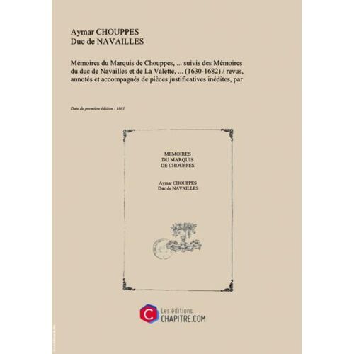 Mémoires Du Marquis De Chouppes,  Suivis Des Mémoires Du Duc De Navailles Et De La Valette, (1630-1682)   Revus, Annotés Et Accompagnés De Pièces Justificatives Inédites, Par M. C. Moreau, [Edition De 1861]