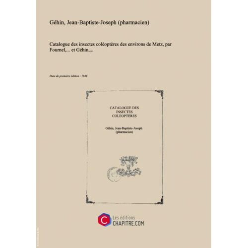 Catalogue Des Insectes Coléoptères Des Environs De Metz, Par Fournel,... Et Géhin,... [Édition 1846]
