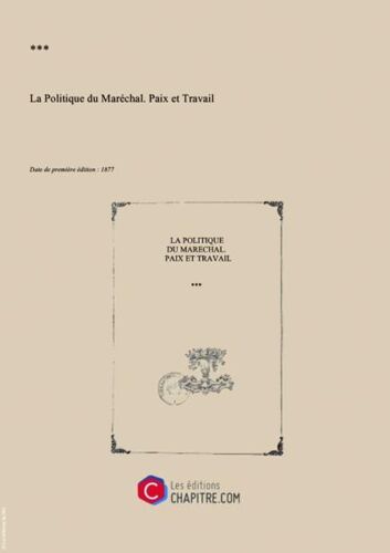 La Politique Du Maréchal. Paix Et Travail [Edition De 1877]