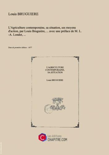 L'agriculture Contemporaine, Sa Situation, Ses Moyens D'action, Par Louis Bruguière,... Avec Une Préface De M. L.-A. Londet,... [Edition De 1877]
