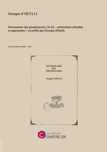 Dictionnaire Des Pseudonymes (2e Éd. , Entièrement Refondue Et Augmentée)   Recueillis Par Georges D'heilly [Edition De 1869]