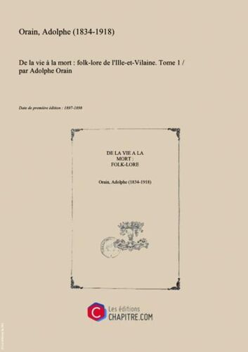 De La Vie À La Mort : Folk-Lore De L'ille-Et-Vilaine. Tome 1   Par Adolphe Orain [Édition 1897-1898]