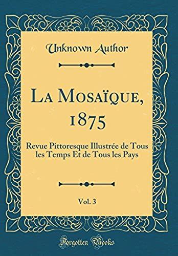 La Mosaique, 1875, Vol. 3: Revue Pittoresque Illustree De Tous Les Temps Et De Tous Les Pays (Classic Reprint)