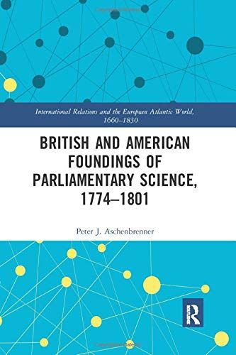 British And American Foundings Of Parliamentary Science, 1774-1801