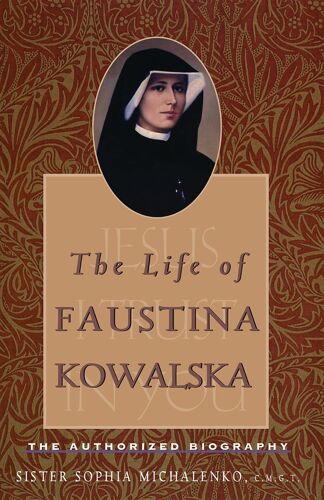 The Life Of Faustina Kowalska: The Authorized Biography (New Edition)