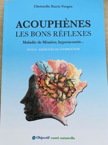 Livres, Acouphènes Les Bons Réflexes De Christelle Ravit Vergès, Préfacé Par Le Docteur Caillot Bascoul Orl Et Le Témoignage De Quatre Médecins Et Un Ostéopathe. Découvrez Les Bons Réflexes.