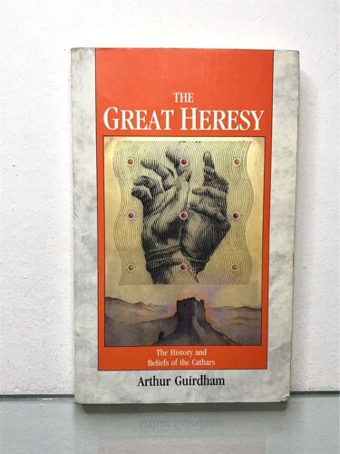 The Great Heresy, The History And Beliefs Of The Cathars - Arthur Guirdham