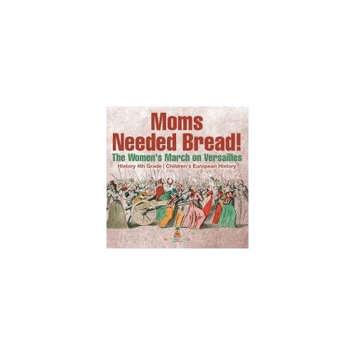 Moms Needed Bread! The Women's March On Versailles - History 4th Grade | Children's European History