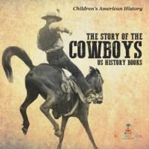 The Story Of The Cowboys - Us History Books | Children's American History