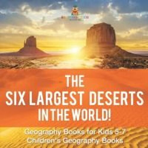 The Six Largest Deserts In The World! Geography Books For Kids 5-7 | Children's Geography Books