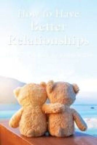 How To Have Better Relationships