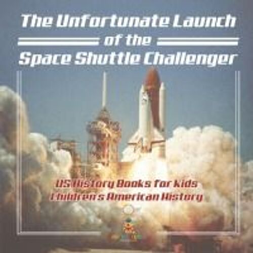 The Unfortunate Launch Of The Space Shuttle Challenger - Us History Books For Kids | Children's American History