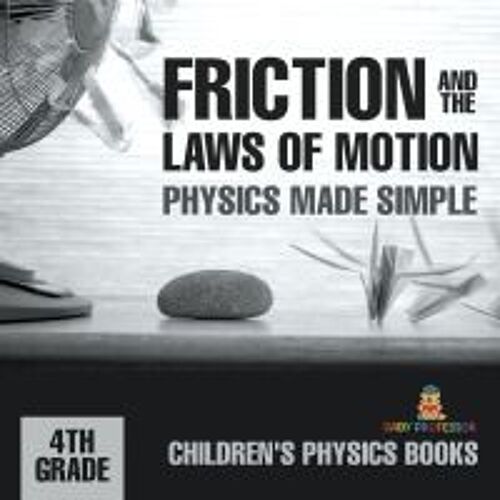Friction And The Laws Of Motion - Physics Made Simple - 4th Grade | Children's Physics Books