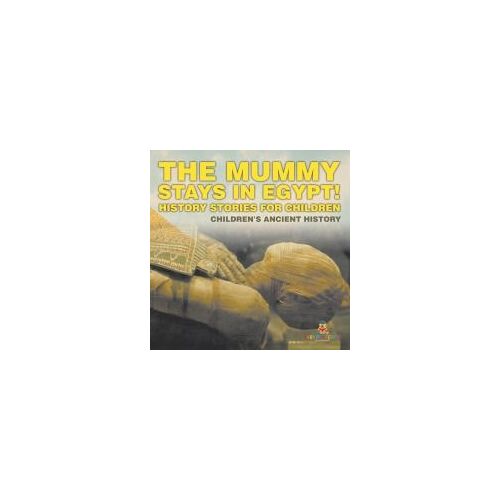 The Mummy Stays In Egypt! History Stories For Children | Children's Ancient History