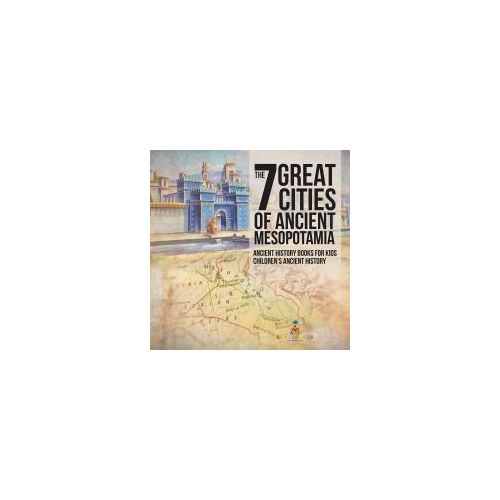 The 7 Great Cities Of Ancient Mesopotamia - Ancient History Books For Kids | Children's Ancient History