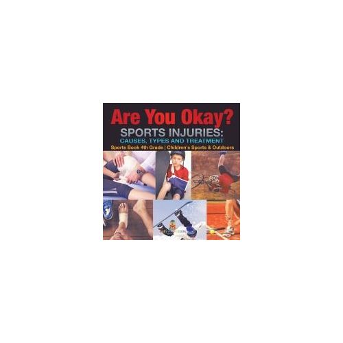 Are You Okay? Sports Injuries Causes, Types And Treatment - Sports Book 4th Grade | Children's Sports & Outdoors