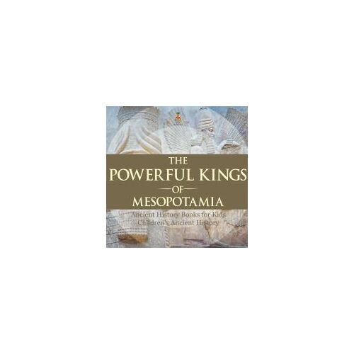 The Powerful Kings Of Mesopotamia - Ancient History Books For Kids | Children's Ancient History