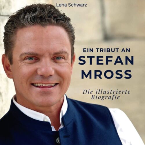 Ein Tribut An Stefan Mross: Die Illustrierte Biografie (German Edition)
