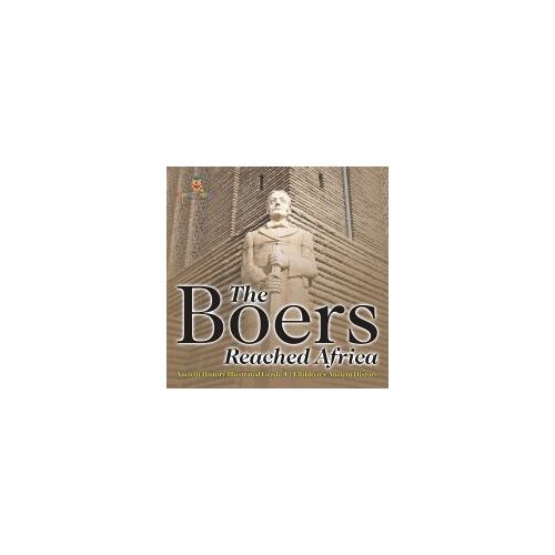 The Boers Reached Africa - Ancient History Illustrated Grade 4 | Children's Ancient History
