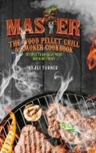 Master The Wood Pellet Grill & Smoker Cookbook