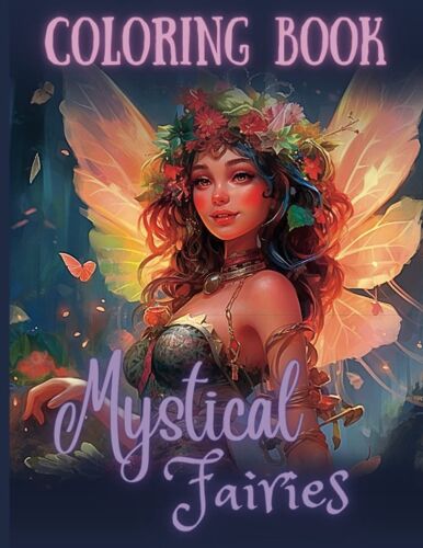 Mystical Fairies: Coloring Book - A Stress-Relieving Coloring Book To Unleash Your Creativity With 49 Lovely Fairy Illustrations Designs For Teens & Adults And Relaxation