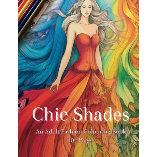 Chic Shades An Adult Fashion Colouring Book: Relaxation, Chic Patterns And Trendy Designs, Creative Colour Therapy