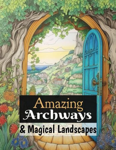Amazing Archways And Magical Landscapes Coloring Book: Color Your Way Into Enchanted And Mystical Lands, Featuring Amazing Architecture, Whimsical ... Relief Adult Coloring Book (Relax & Color)